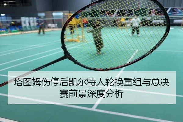 塔图姆伤停后凯尔特人轮换重组与总决赛前景深度分析